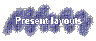 Present layouts
